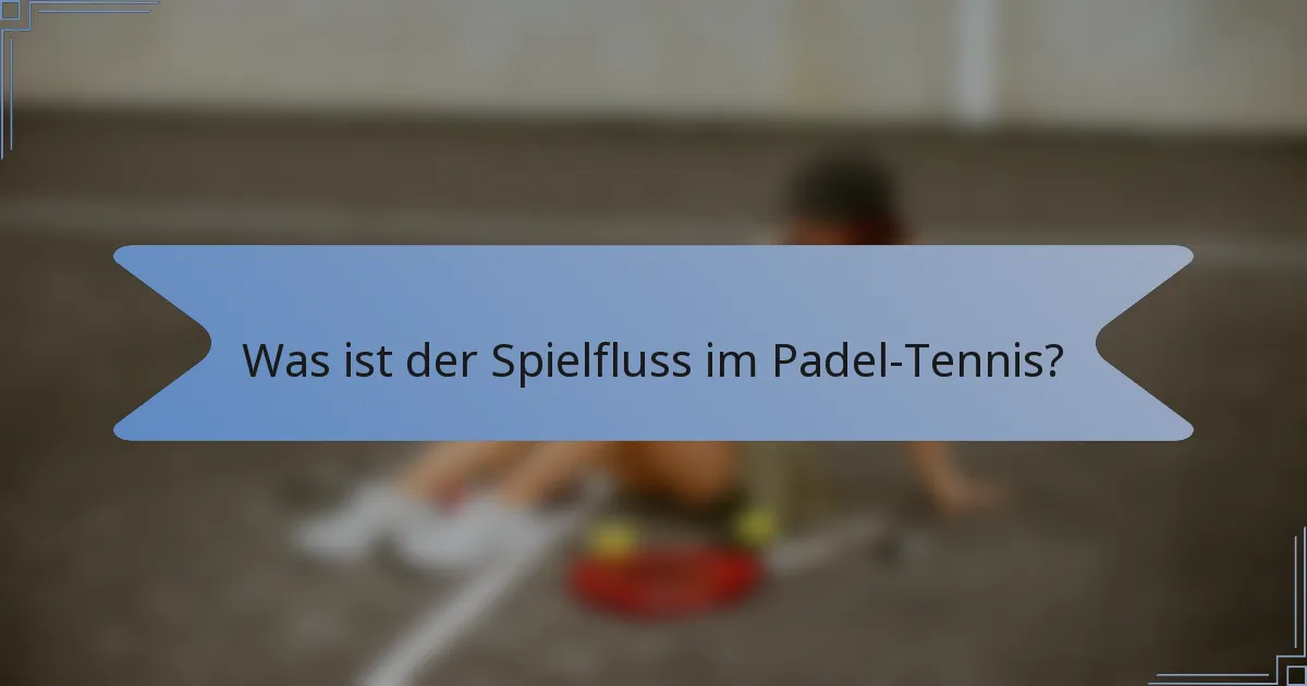 Was ist der Spielfluss im Padel-Tennis?
