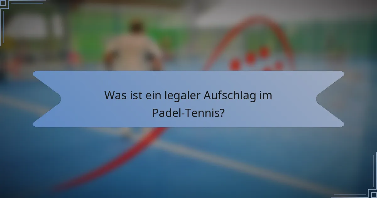 Was ist ein legaler Aufschlag im Padel-Tennis?