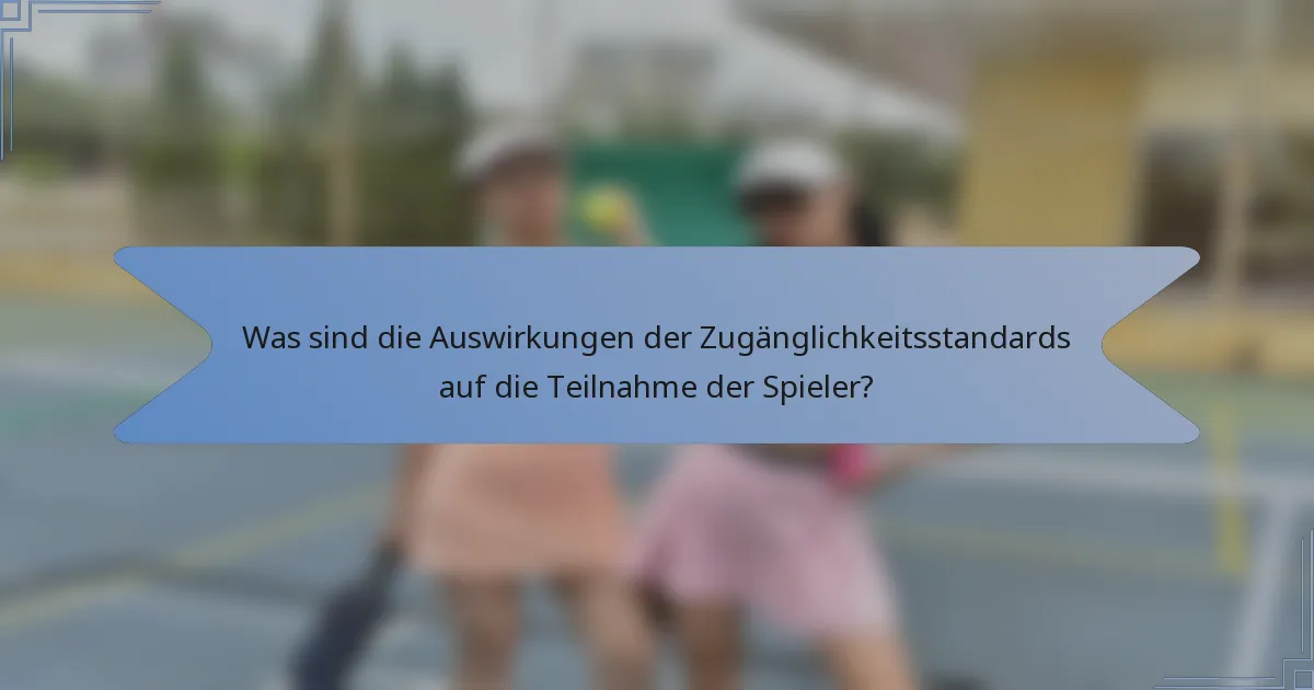 Was sind die Auswirkungen der Zugänglichkeitsstandards auf die Teilnahme der Spieler?