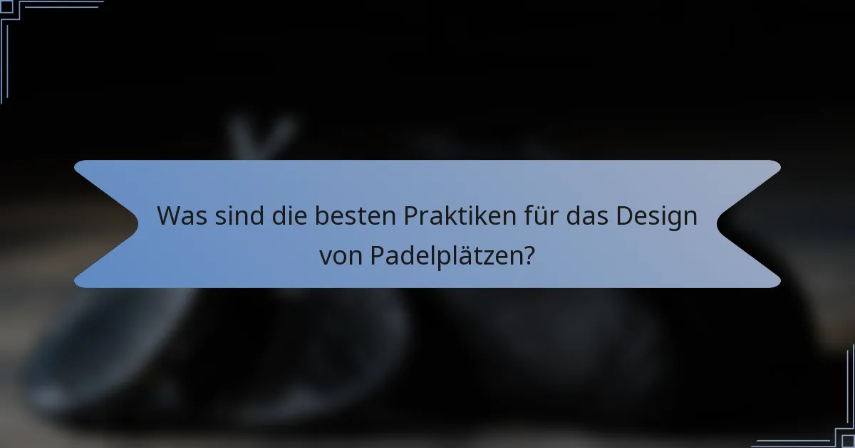Was sind die besten Praktiken für das Design von Padelplätzen?