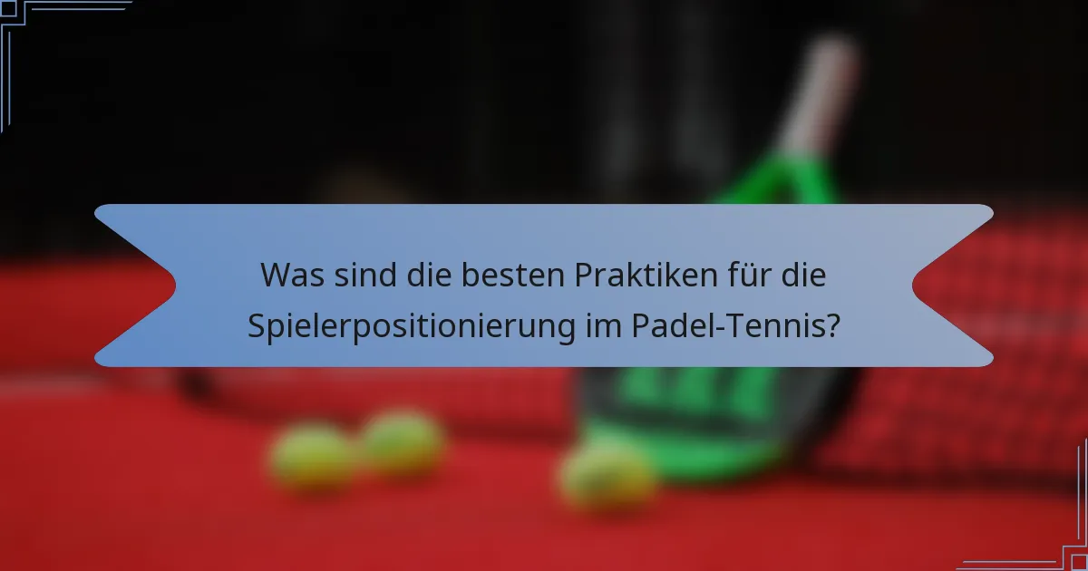 Was sind die besten Praktiken für die Spielerpositionierung im Padel-Tennis?