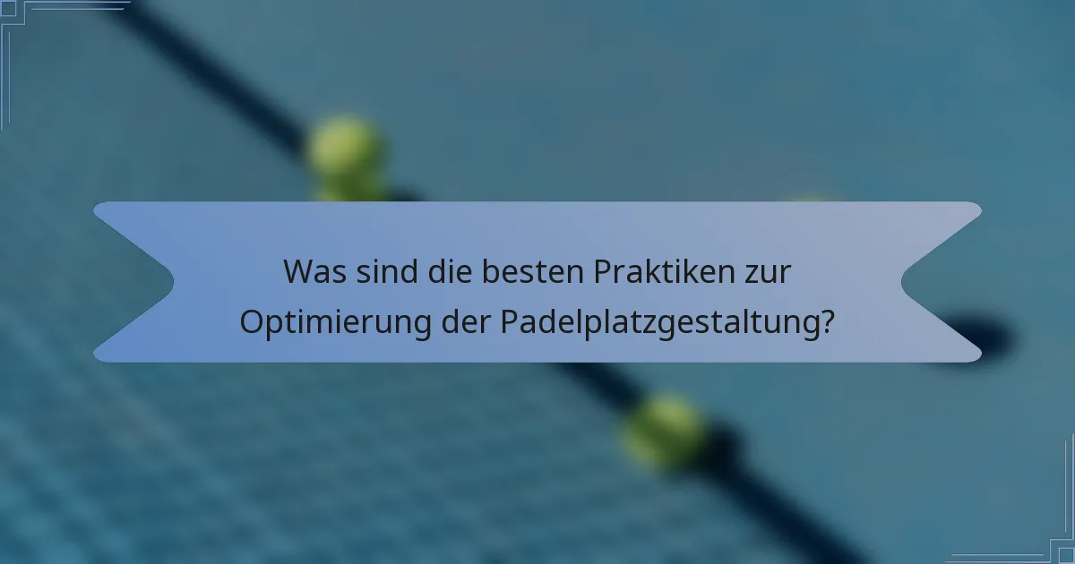 Was sind die besten Praktiken zur Optimierung der Padelplatzgestaltung?