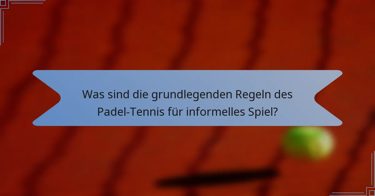 Was sind die grundlegenden Regeln des Padel-Tennis für informelles Spiel?