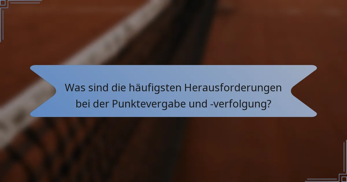 Was sind die häufigsten Herausforderungen bei der Punktevergabe und -verfolgung?