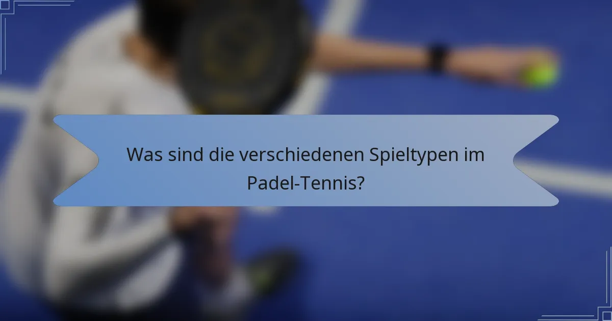 Was sind die verschiedenen Spieltypen im Padel-Tennis?