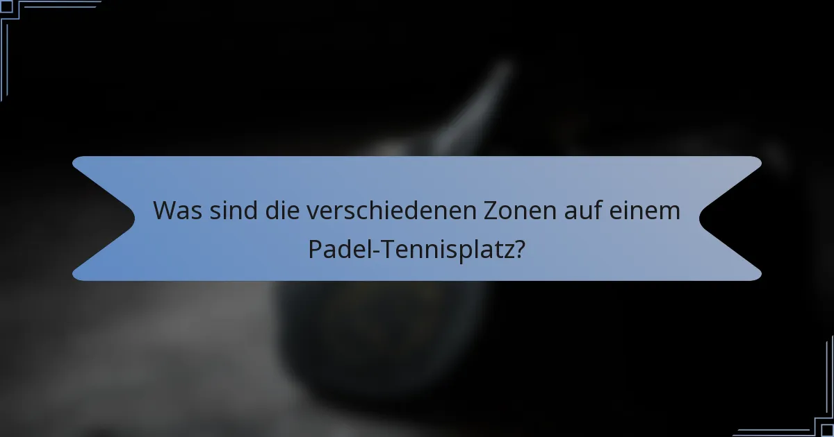 Was sind die verschiedenen Zonen auf einem Padel-Tennisplatz?