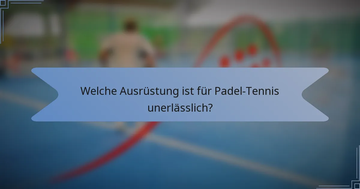 Welche Ausrüstung ist für Padel-Tennis unerlässlich?