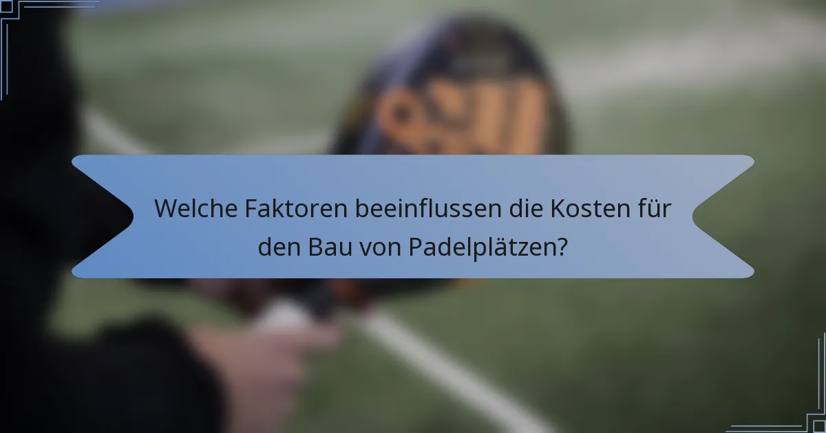Welche Faktoren beeinflussen die Kosten für den Bau von Padelplätzen?