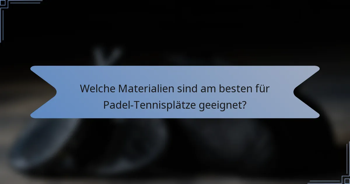 Welche Materialien sind am besten für Padel-Tennisplätze geeignet?