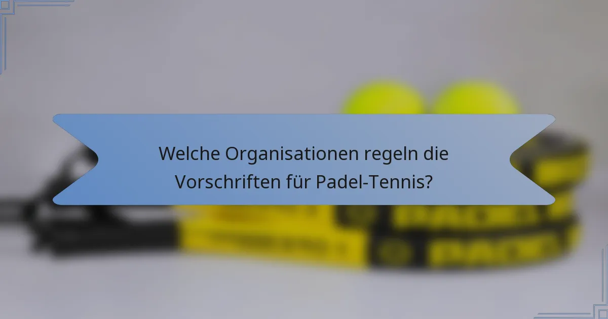 Welche Organisationen regeln die Vorschriften für Padel-Tennis?