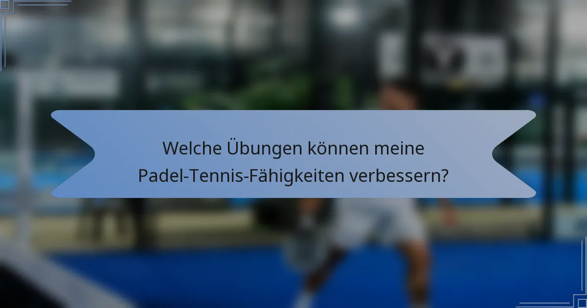 Welche Übungen können meine Padel-Tennis-Fähigkeiten verbessern?