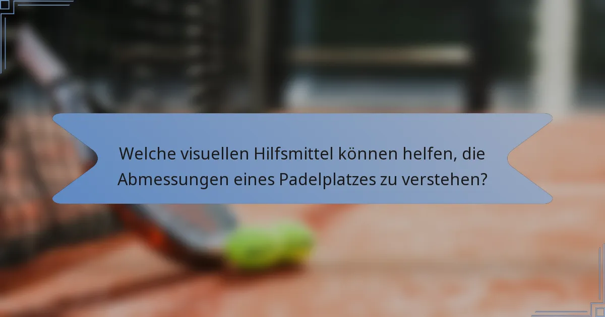 Welche visuellen Hilfsmittel können helfen, die Abmessungen eines Padelplatzes zu verstehen?