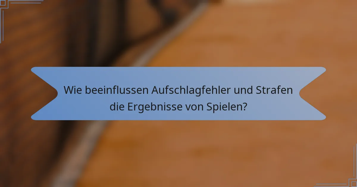 Wie beeinflussen Aufschlagfehler und Strafen die Ergebnisse von Spielen?