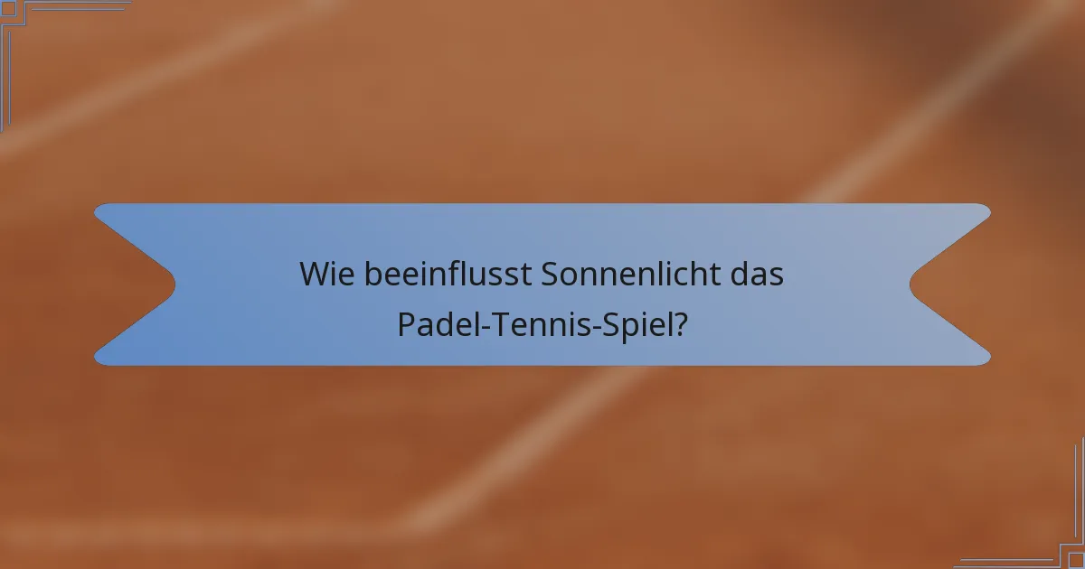 Wie beeinflusst Sonnenlicht das Padel-Tennis-Spiel?