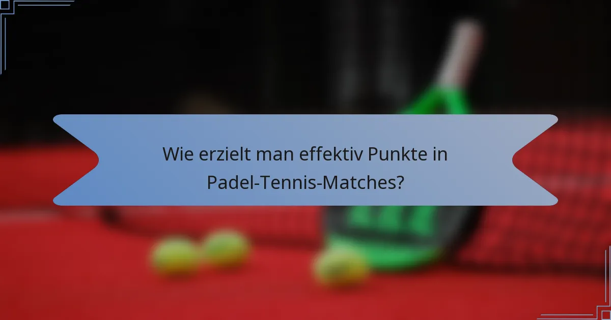 Wie erzielt man effektiv Punkte in Padel-Tennis-Matches?