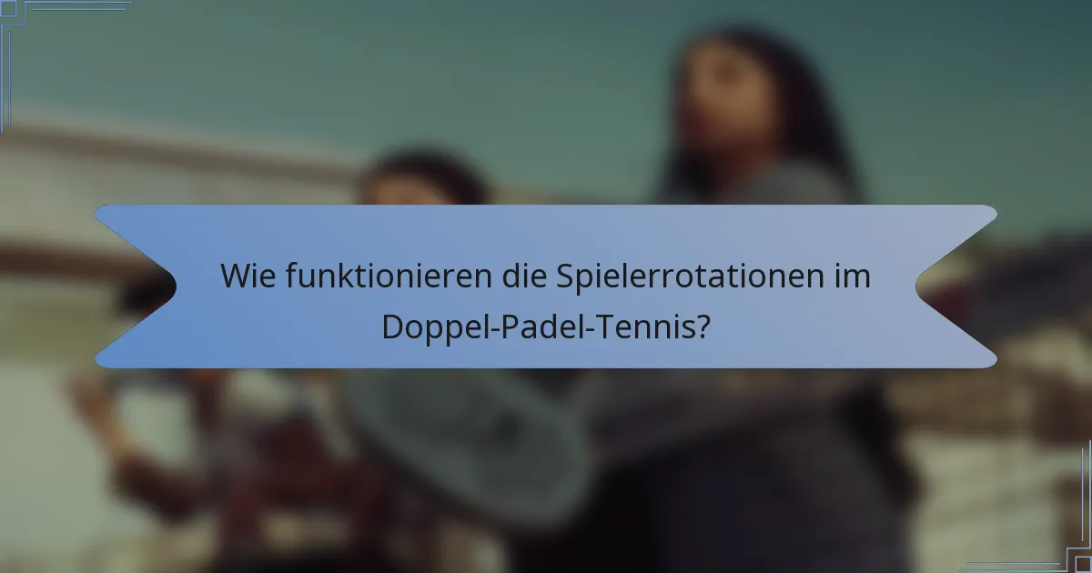 Wie funktionieren die Spielerrotationen im Doppel-Padel-Tennis?