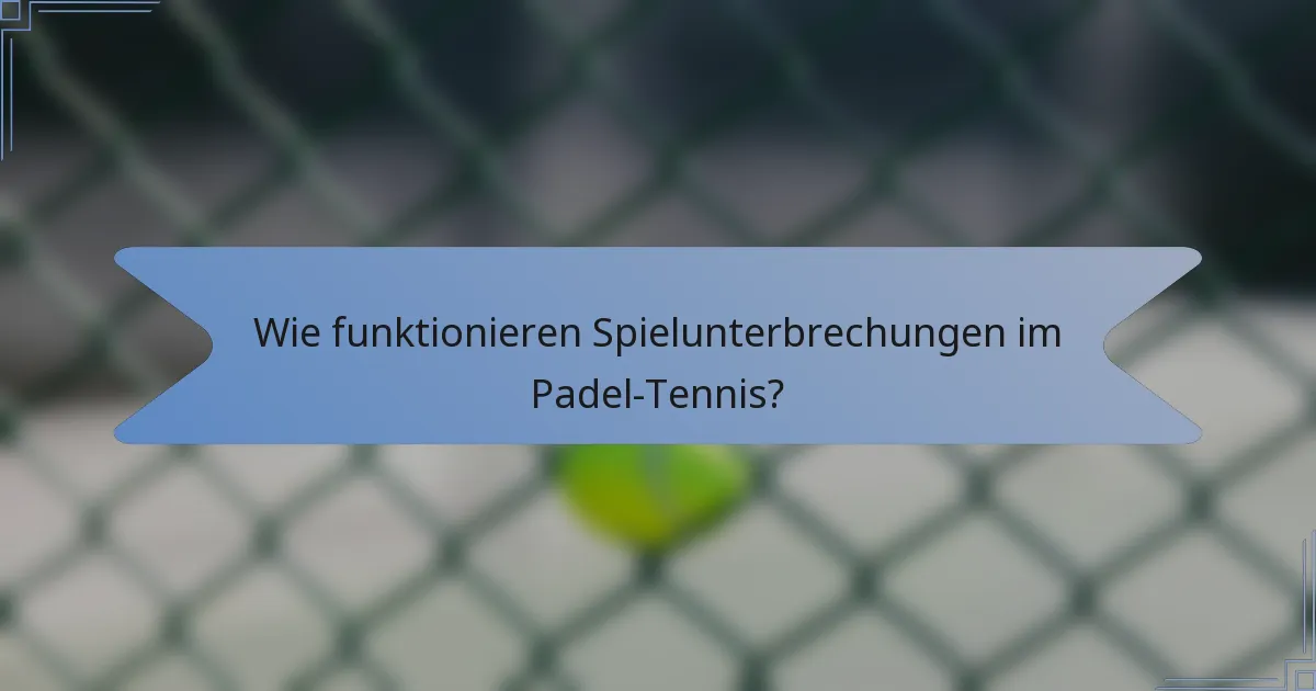 Wie funktionieren Spielunterbrechungen im Padel-Tennis?