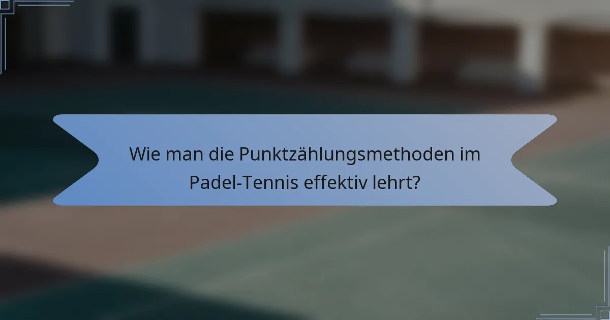 Wie man die Punktzählungsmethoden im Padel-Tennis effektiv lehrt?