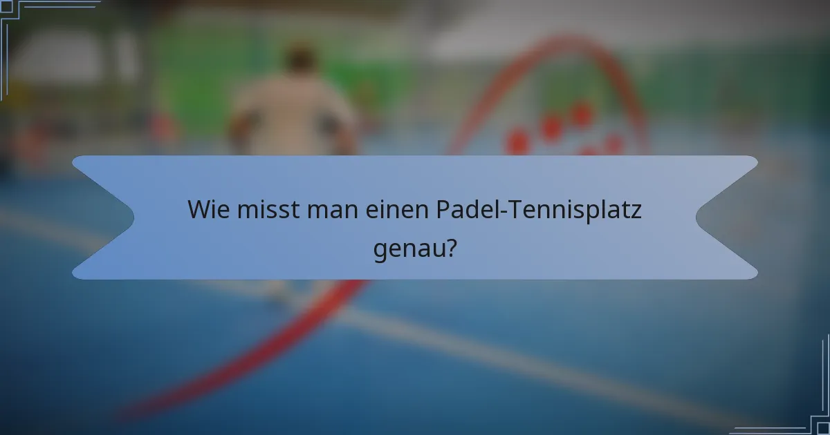 Wie misst man einen Padel-Tennisplatz genau?