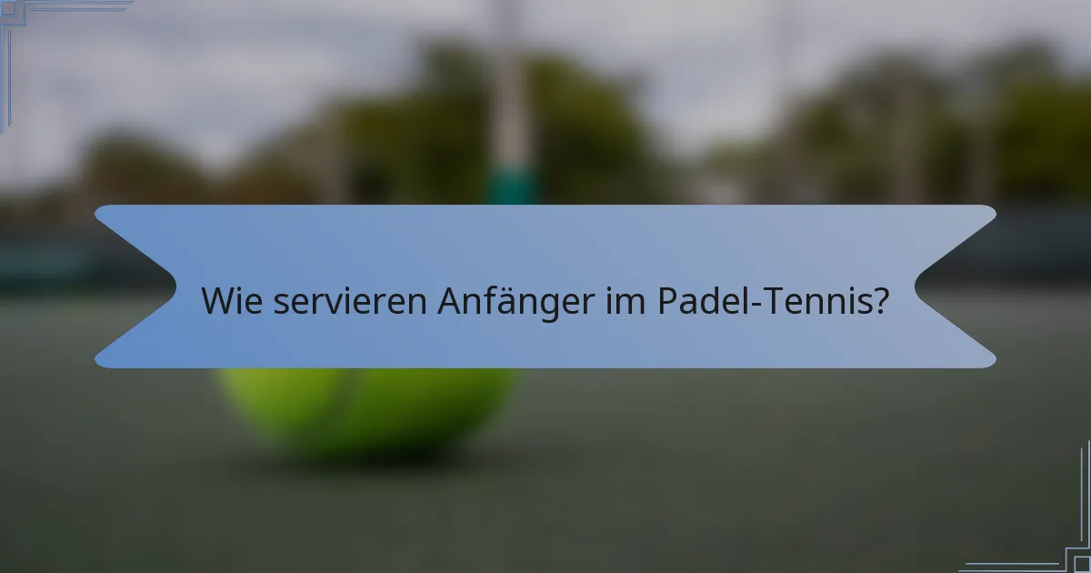 Wie servieren Anfänger im Padel-Tennis?