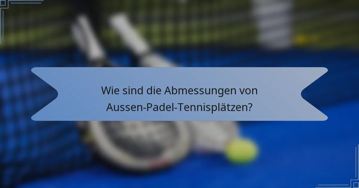 Wie sind die Abmessungen von Aussen-Padel-Tennisplätzen?