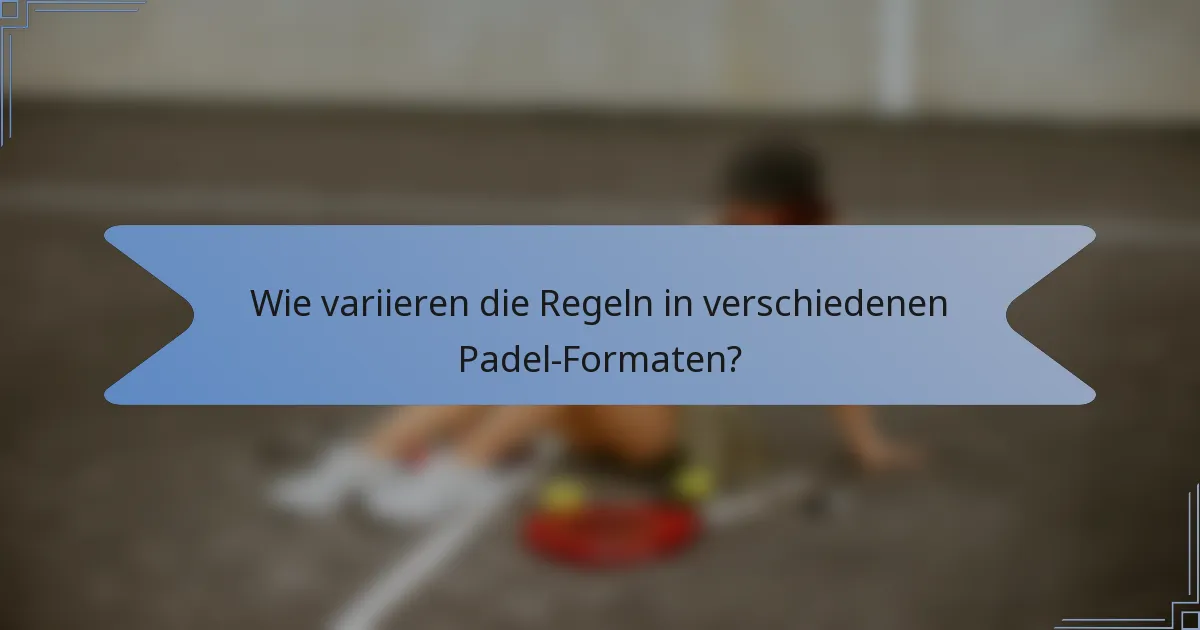 Wie variieren die Regeln in verschiedenen Padel-Formaten?