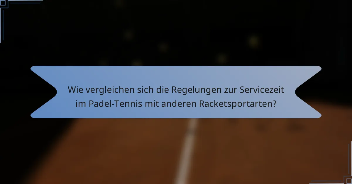 Wie vergleichen sich die Regelungen zur Servicezeit im Padel-Tennis mit anderen Racketsportarten?