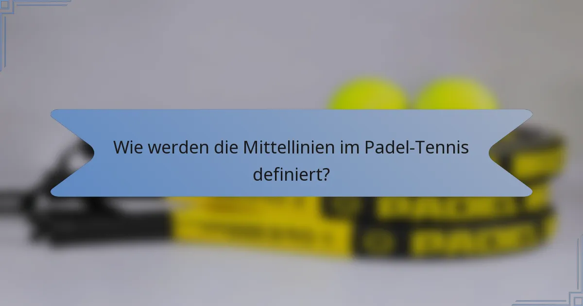 Wie werden die Mittellinien im Padel-Tennis definiert?