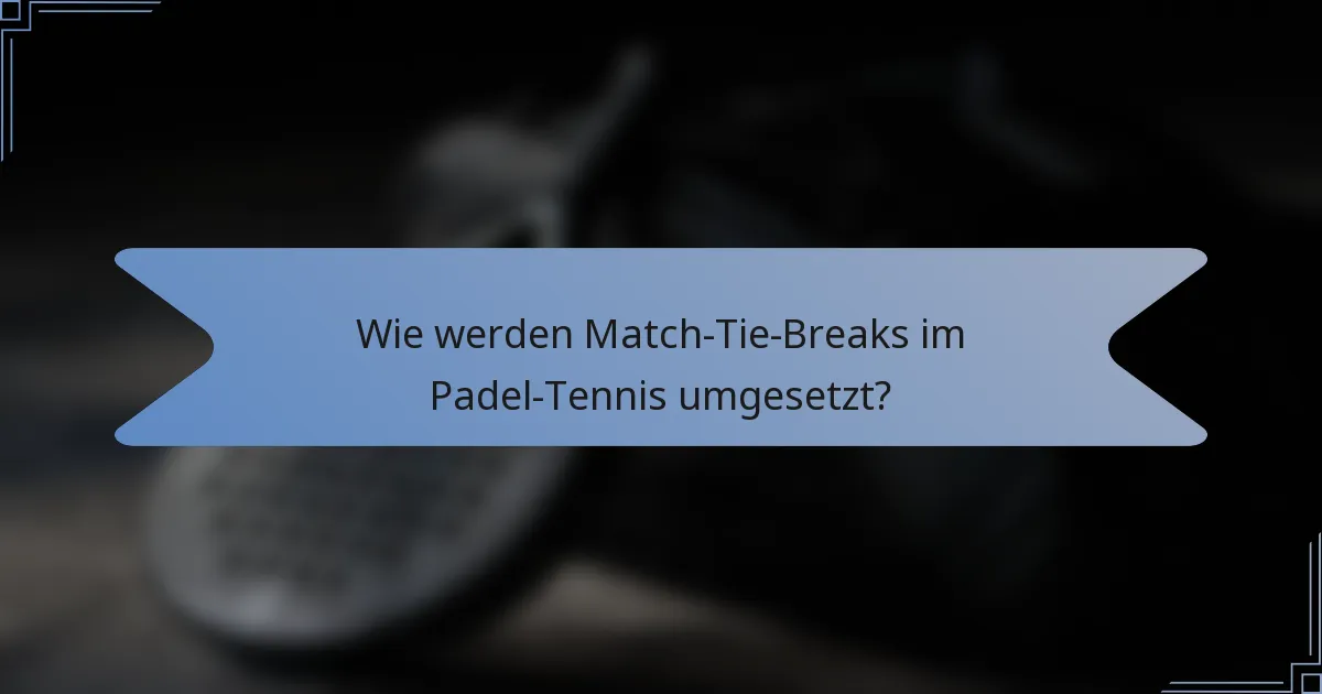 Wie werden Match-Tie-Breaks im Padel-Tennis umgesetzt?
